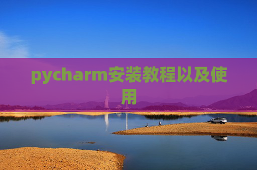 pycharm安装教程以及使用